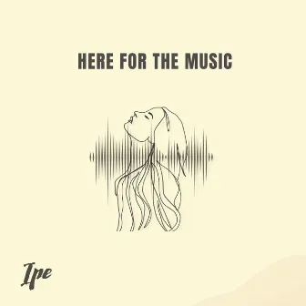 Here For The Music by Ipe