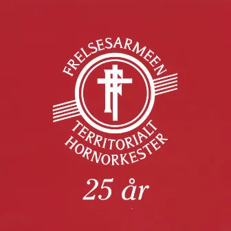 Frelsesarmeens Territoriale Hornorkester 25 år by FRELSESARMEENS TERRITORIALE HORNORKESTER