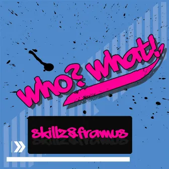 Who? What! by Skillz & Framus