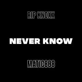 Never Know by Rip Knoxx