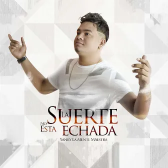 La Suerte No Está Echada by Yanky La Mente Maestra