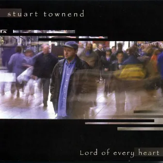 Lord Of Every Heart by Stuart Townend