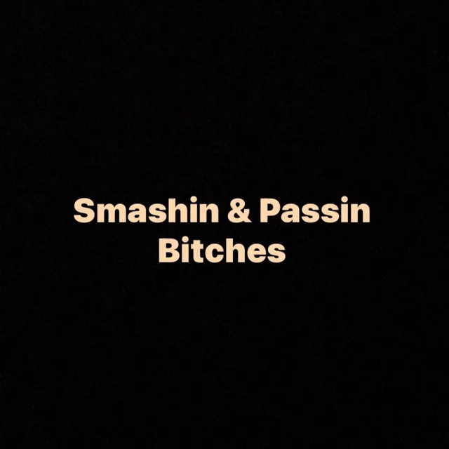 Smashin & Passin Bitches