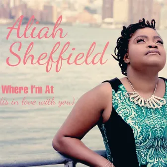 Where I'm At (Is in Love with You) by Aliah Sheffield