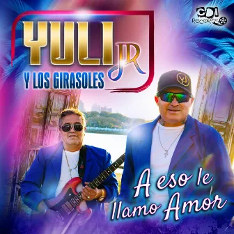 A Eso Le Llamo Amor by Yuli Jr. y los Girasoles