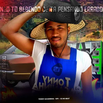 Não to Bebendo Cê ta Pensando Errado by Tonny Sacaninha