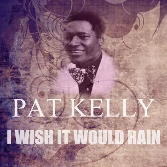 I Wish It Would Rain by Pat Kelly