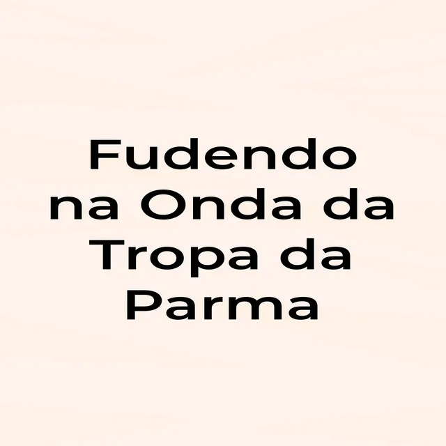 Fudendo na Onda da Tropa da Parma