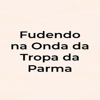 Fudendo na Onda da Tropa da Parma by DJ DN DE CAXIAS