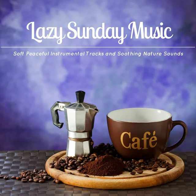 Lazy Sunday Music - Soft Peaceful Instrumental Tracks and Soothing Nature Sounds to Chill and Relax