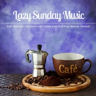 Lazy Sunday Music - Soft Peaceful Instrumental Tracks and Soothing Nature Sounds to Chill and Relax by Unknown Artist