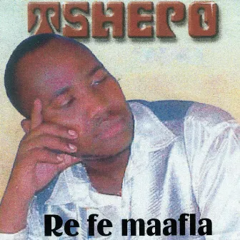 Re Fe Maafla by Tshepo