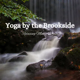 Yoga by the Brookside: Relaxing Music Water by Yoga Music Playlists