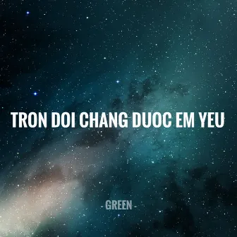 Trọn Đời Chẳng Được Em Yêu by Green