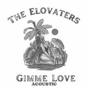 Gimme Love (Acoustic) by The Elovaters