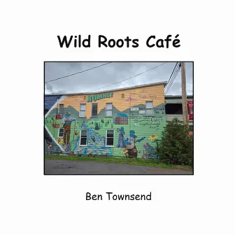 Wild Roots Cafe by Ben Townsend