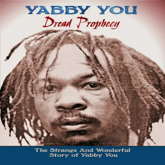 Dread Prophecy (The Strange And Wonderful Story Of Yabby You) by Yabby You