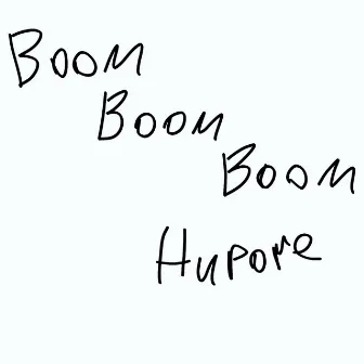 BOOM BOOM BOOM by Hupore