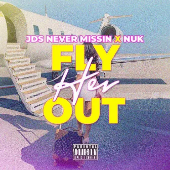 Fly Her Out by JDSnevermissin