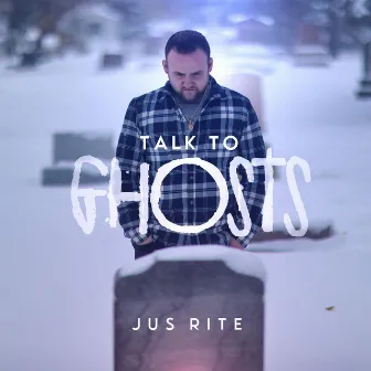 Talk To Ghosts by Jus Rite