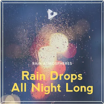 Rain Drops All Night Long by Rain Atmospheres