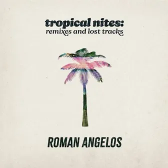 Tropical Nites (Remixes and Lost Tracks) by Roman Angelos