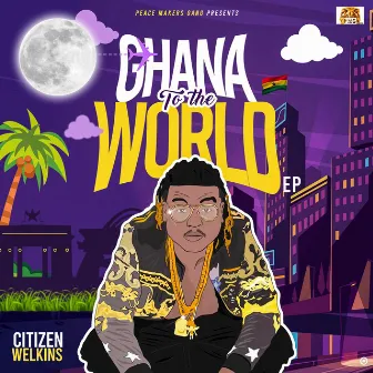 GHANA TO THE WORLD by Citizen Welkins