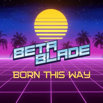 Born This Way by BetaBlade