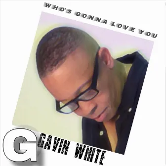 Who's Gonna Love U by Gavin White