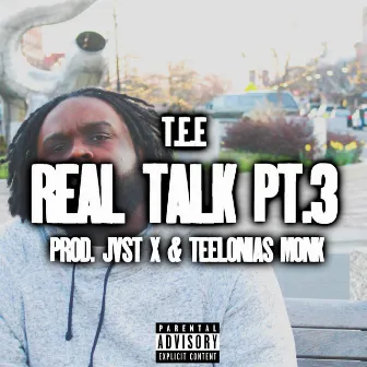 Real Talk Pt. 3 by T.E.E