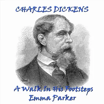 Charles Dickens - A Walk In His footsteps by Emma Parker