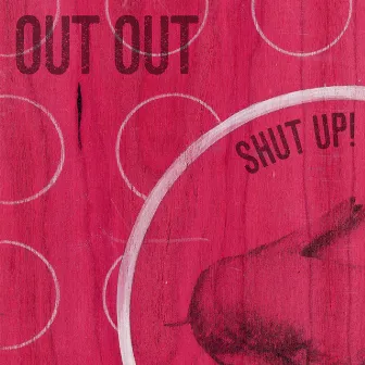 Shut Up! by Out Out