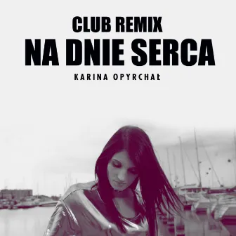 Na dnie serca (Club Remix) by Karina Opyrchał