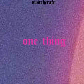 one thing by switchcraft