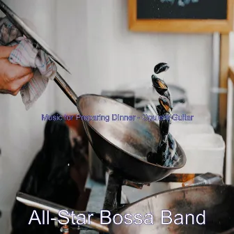 Music for Preparing DInner - Opulent Guitar by All-Star Bossa Band