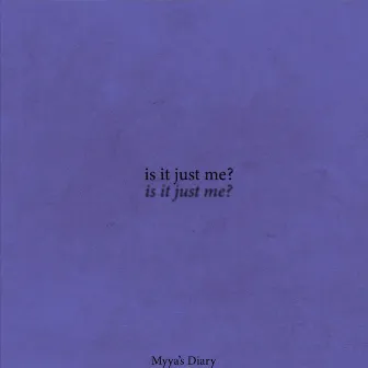 Is It Just Me by Myya's Diary