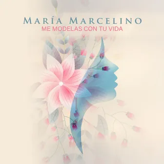 Me Modelas Con Tu Vida by María Marcelino