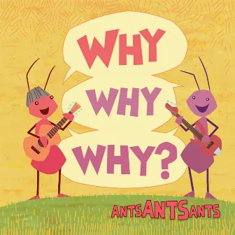 Why Why Why? by Ants Ants Ants