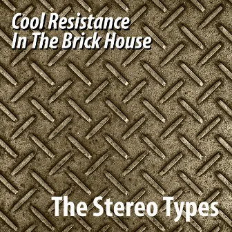 Cool Resistance in the Brick House by The Stereotypes