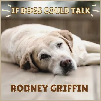 If Dogs Could Talk by Rodney Griffin