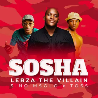 Sosha (feat. Sino Msolo & Toss) by Lebza TheVillain