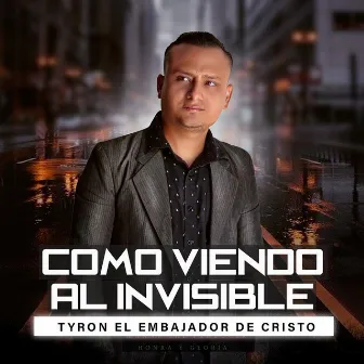 Como Viendo al Invisible by Tyron el Embajador de Cristo