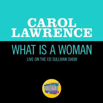 What Is A Woman (Live On The Ed Sullivan Show, January 28, 1968) by Carol Lawrence