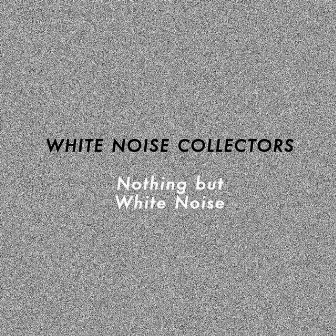 Nothing but White Noise by White Noise Collectors