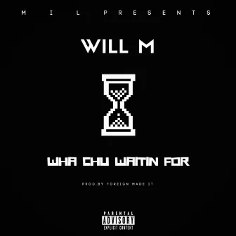 Wha Chu Waitin For by Will M