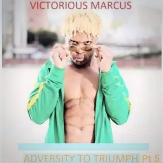 Adversity To Triumph, Pt. 5 by Victorious Marcus