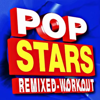 Pop Stars Remixed Workout by Pop Workout Factory