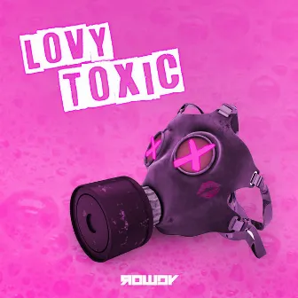 Lovy Toxic by Rowdy