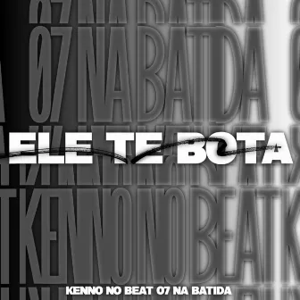 Ele Te Bota by 07 na Batida