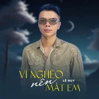 Vì Nghèo Nên Mất Em by Lê Huy